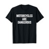 Motorcycles Are Dangerous T-Shirt