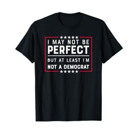 At least I'm Not A Democrat Funny Republican T-Shirt