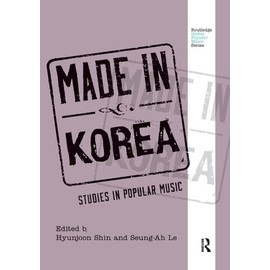 Made in Korea: Studies in Popular Music (Routledge Global Popular Music Series)