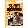  Cat's Meow Whisperer: A Step-by-Step Guide to Training and