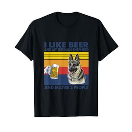 i like beer and my German Shepherd and maybe 3 people T-Shirt