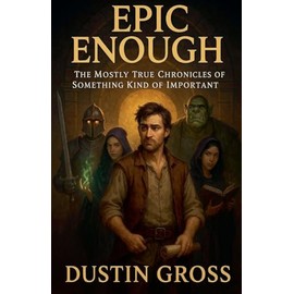 Epic Enough: The Mostly True Chronicles of Something Kind of Important