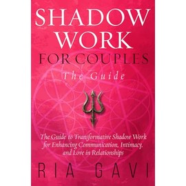 Shadow Work For Couples: The Guide to Transformative Shadow Work for Enhancing Communication, Intimacy, and Love in Relationships