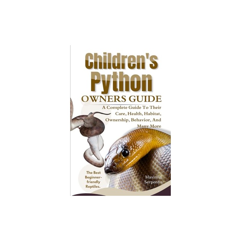 CHILDREN’S PYTHON OWNERS GUIDE: A Complete Guide to Their Care,