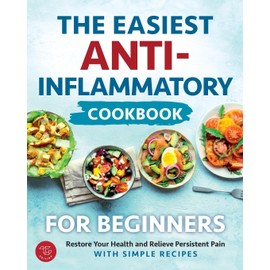The Easiest Anti-Inflammatory Cookbook for Beginners: Restore Your Health and Relieve Persistent Pain with Simple Recipes