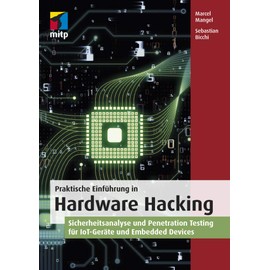 Praktische Einführung in Hardware Hacking: Sicherheitsanalyse und Penetration Testing für IoT-Geräte und Embedded Devices (mitp Professional)