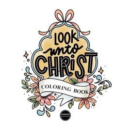 Look Unto Christ Coloring Book: Inspirational Coloring Book for Adults and Teens to Study The Doctrine and Covenants