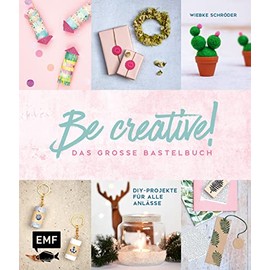 Be creative! Das große Bastelbuch: DIY-Projekte für alle Anlässe: Makramee-Wandbehang, Papier-Türkranz, Pilz-Glücksbringer aus Modelliermasse, bestickte Karten und mehr!