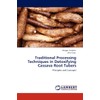 Traditional Processing Techniques in Detoxifying Cassava Root Tubers: Principles and