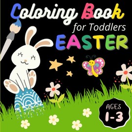 Easter Coloring Book for Toddlers Ages 1-3: Fun Colouring Pages For Kids, Preschoolers and Kindergarten | Easy Designs on a Black Background to Color : Cute Bunny, Basket Stuffer & Easter Egg | Ideas Gifts For Boys And Girls.