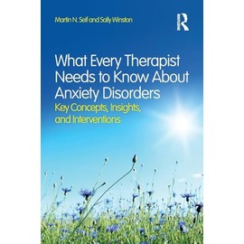 What Every Therapist Needs to Know About Anxiety Disorders: Key Concepts, Insights, and Interventions