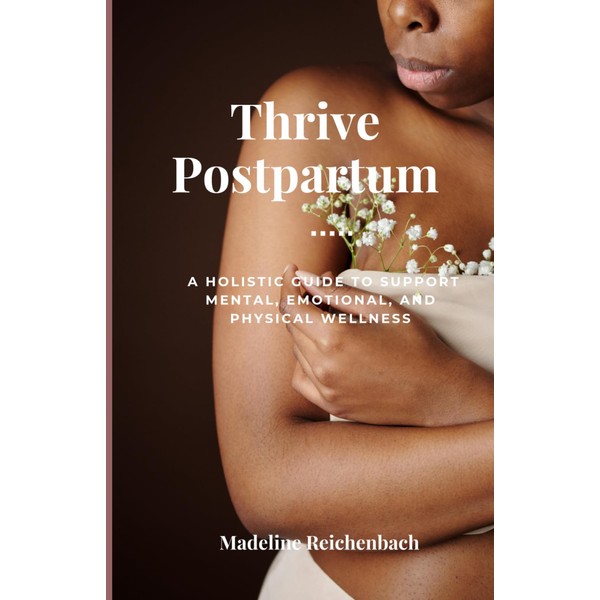 Thrive Postpartum: A Holistic Guide to Support Mental, Emotional, and