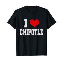 I Love Chipotle Funny Chipotle Lover T-Shirt