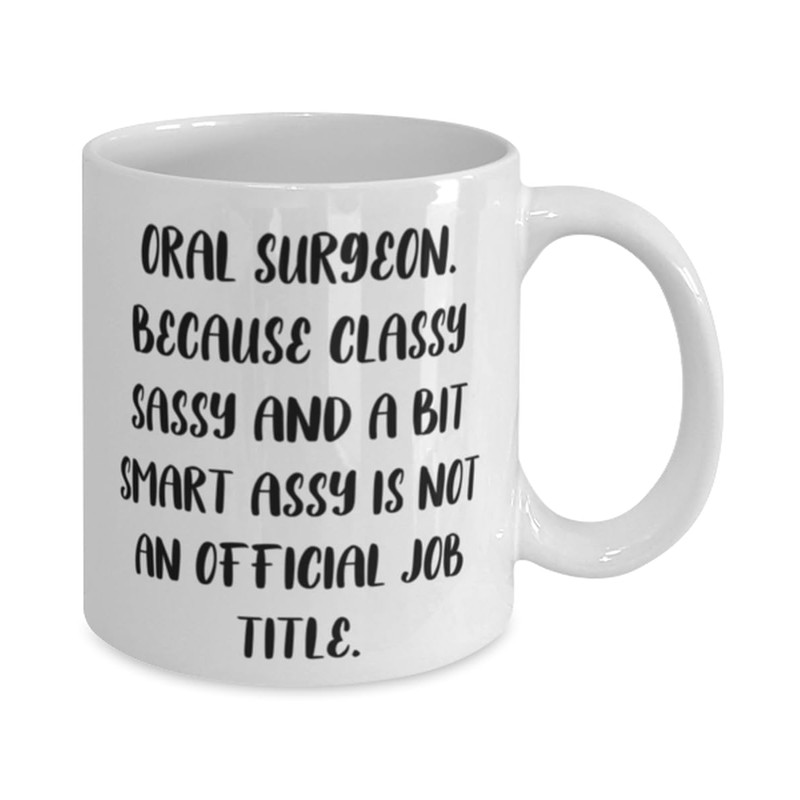 Oral Surgeon. Because Classy Sassy and a Bit. Oral surgeon
