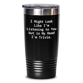 Trivia Enthusiast Gifts from Friends for Trivia Lovers - I Might Look Like I'm Listening To You But In My Head I'm Trivia. Black Tumbler, 20oz or 30oz Capacity