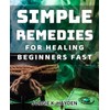 Simple Remedies for Healing Beginners Fast: Quick and Easy Healing
