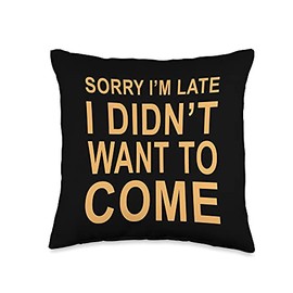 Sorry Im Late I Didnt Want to Come R Sorry Want to Come-Everytime Late Throw Pillow, 16x16, Multicolor