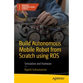 Build Autonomous Mobile Robot from Scratch using ROS: Simulation and Hardware (Maker Innovations Series)