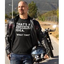 Thats a Horrible Idea What Time T-Shirt Funny Sarcastic Drinking Humor Men's Women's T Shirt Black Small