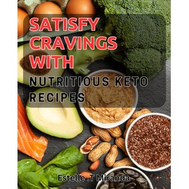 Satisfy Cravings with Nutritious Keto Recipes: Delicious and Healthy Meals