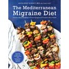 The Mediterranean Migraine Diet: A Science-Based Roadmap to Control Symptoms