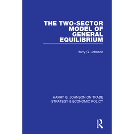 The Two-Sector Model of General Equilibrium (Harry G. Johnson on Trade Strategy & Economic Policy)