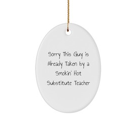 Funny Substitute Teacher Gifts from Men to Friends - Oval Ornament Sorry This Guy is Already Taken by A Smokin' Hot Substitute Teacher