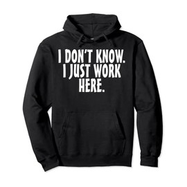 I don't know I just work here; funny Quote Pullover Hoodie