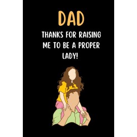 Dad, Thank You For Raising Me A Proper Lady: Fill In The Blank Book With Prompts About What I Love About Dad/ Father's Day/ Birthday Gifts From Kids To Create Fantastic Memories