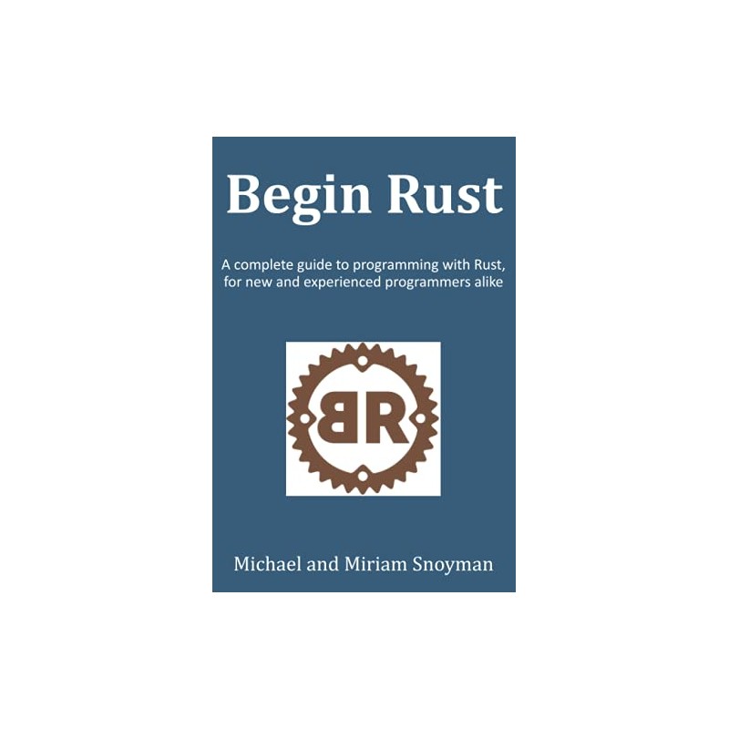 Begin Rust: A complete guide to programming with Rust, for