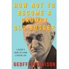 How Not to Become a Grumpy Old Bugger: A Bloke's