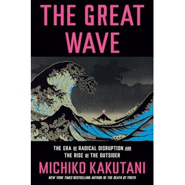 The Great Wave: The Era of Radical Disruption and the Rise of the Outsider