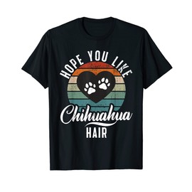 Hope you like Chihuahua Hair funny Chihuahua T-Shirt