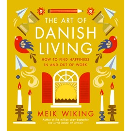 The Art of Danish Living: How to Find Happiness In and Out of Work