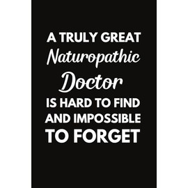 A Truly Great Naturopathic Doctor Is Hard To Find And Impossible To Forget: ND Notebook With Lined Pages, A Great Appreciation Gift Idea For Naturopathic Doctors