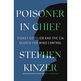 Poisoner in Chief: Sidney Gottlieb and the CIA Search for Mind Control