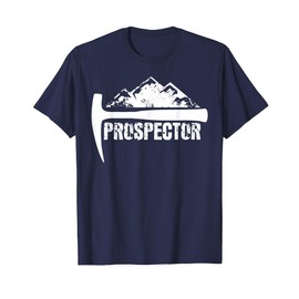 Prospector T-Shirt For Rock Hounds, Prospectors, etc. T-Shirt