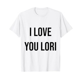 I Love You Lori T-Shirt
