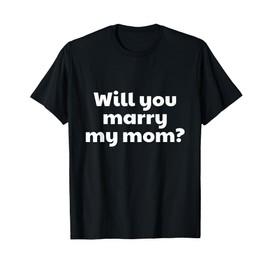Will You Marry My Mom? Marriage Proposal T-Shirt