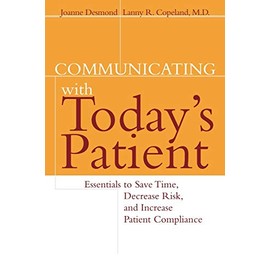 Communicating with Today's Patient: Essentials to Save Time, Decrease Risk, and Increase Patient Compliance