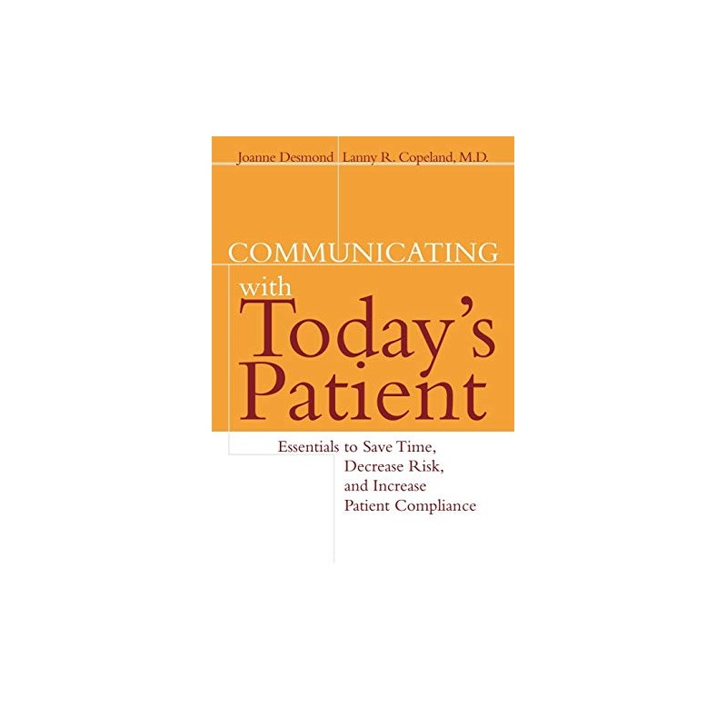 Communicating with Today's Patient: Essentials to Save Time, Decrease Risk,