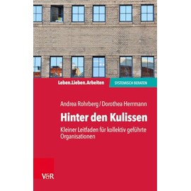 Hinter den Kulissen - kleiner Leitfaden für kollektiv geführte Organisationen (Leben. Lieben. Arbeiten: systemisch beraten)