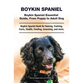 Boykin Spaniel. Boykin Spaniel Essential Guide, From Puppy to Adult Dog. Boykin Spaniel Book for Raising, Training, Costs, Health, Feeding, Grooming, and more.: Paperback