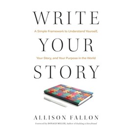 Write Your Story: A Simple Framework to Understand Yourself, Your Story, and Your Purpose in the World