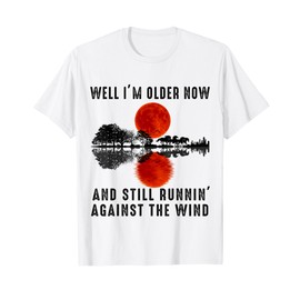 Well I’m Older Now But I’m Still Running Against The Wind T-Shirt