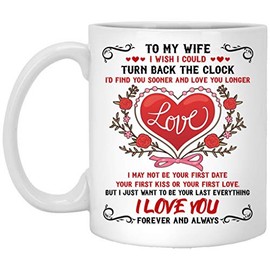 To My Wife I Wish I Could Turn Back The Clock Mug Valentine I Wish I Met You Sooner So I Could Love You Longer Cute Ceramic Cups White 11oz