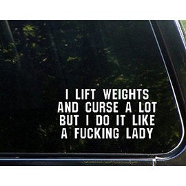 I Lift Weights and Curse A Lot But I Do It Like A Fu&%*#$ Lady - 7-1/2" x 3-3/4" - Vinyl Die Cut Decal/Bumper Sticker for Windows, Cars, Trucks, Laptops, Etc.