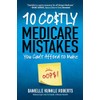 10 Costly Medicare Mistakes You Can't Afford to Make