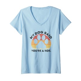Womens My Dog Said You're A Hoe Funny Quote V-Neck T-Shirt