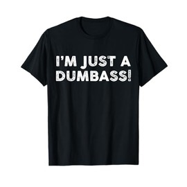 I'm Just A Dumbass Funny Saying Sarcastic Meme Humor Quote T-Shirt
